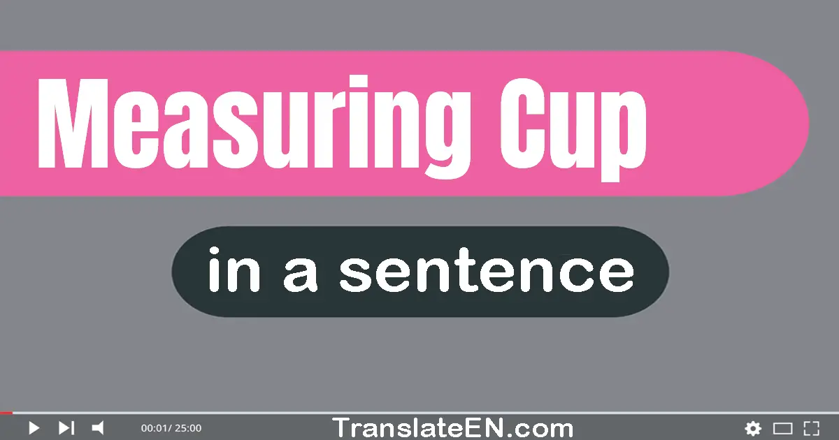 Use "measuring cup" in a sentence | "measuring cup" sentence examples