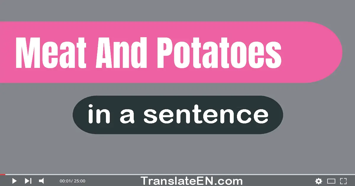 Use "meat and potatoes" in a sentence | "meat and potatoes" sentence examples