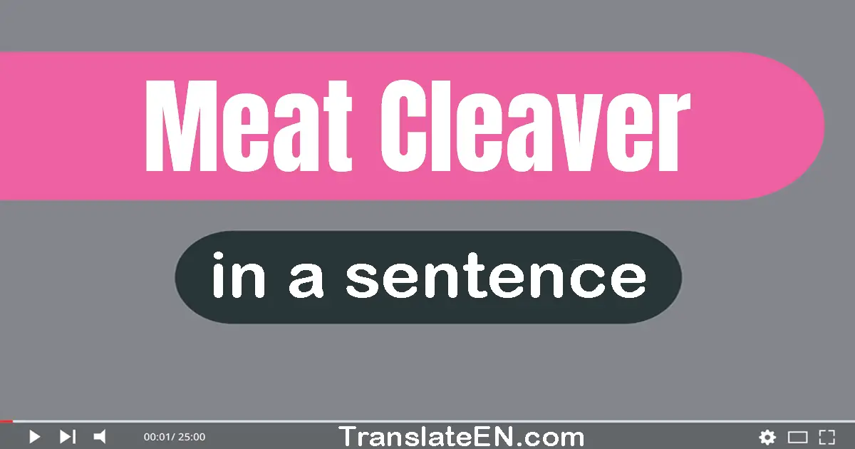 Use "meat cleaver" in a sentence | "meat cleaver" sentence examples