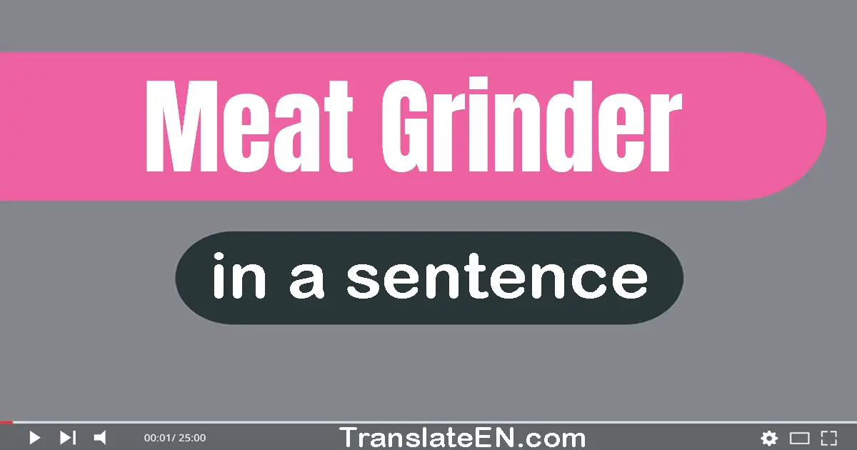 Use "meat grinder" in a sentence | "meat grinder" sentence examples