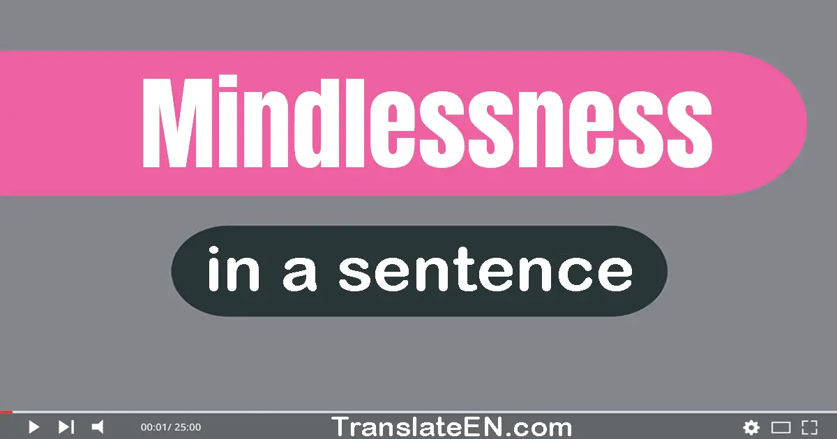 Use "mindlessness" in a sentence | "mindlessness" sentence examples