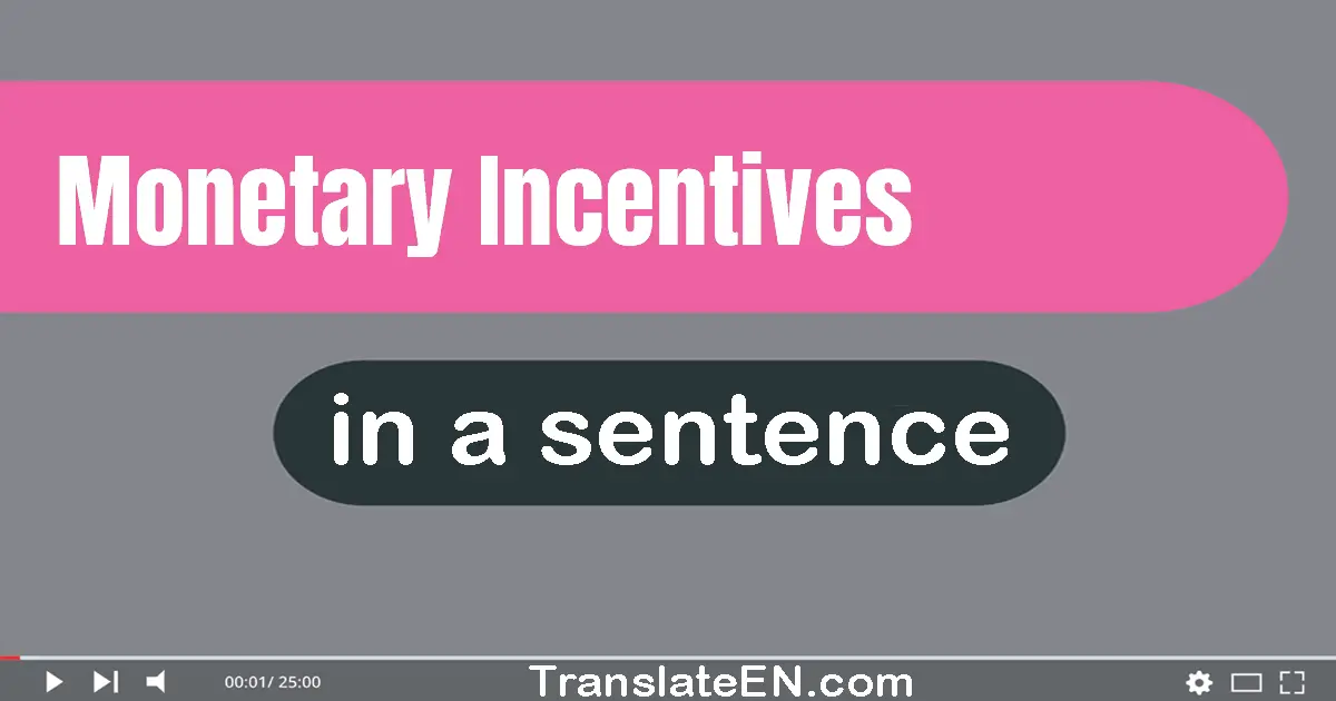 Use "monetary incentives" in a sentence | "monetary incentives" sentence examples