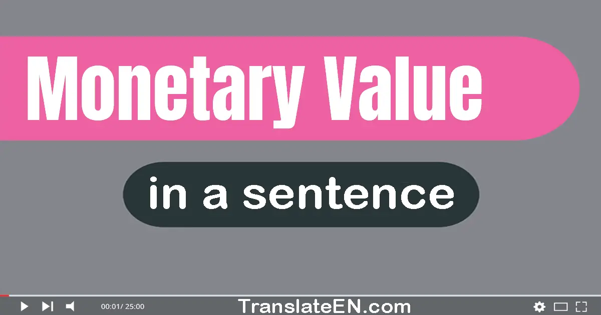 Use "monetary value" in a sentence | "monetary value" sentence examples
