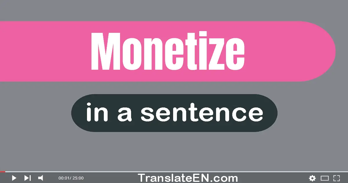 Use "monetize" in a sentence | "monetize" sentence examples