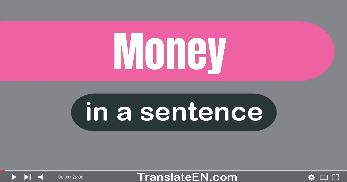 Use "money" in a sentence | "money" sentence examples