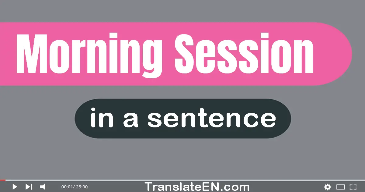 Use "morning session" in a sentence | "morning session" sentence examples