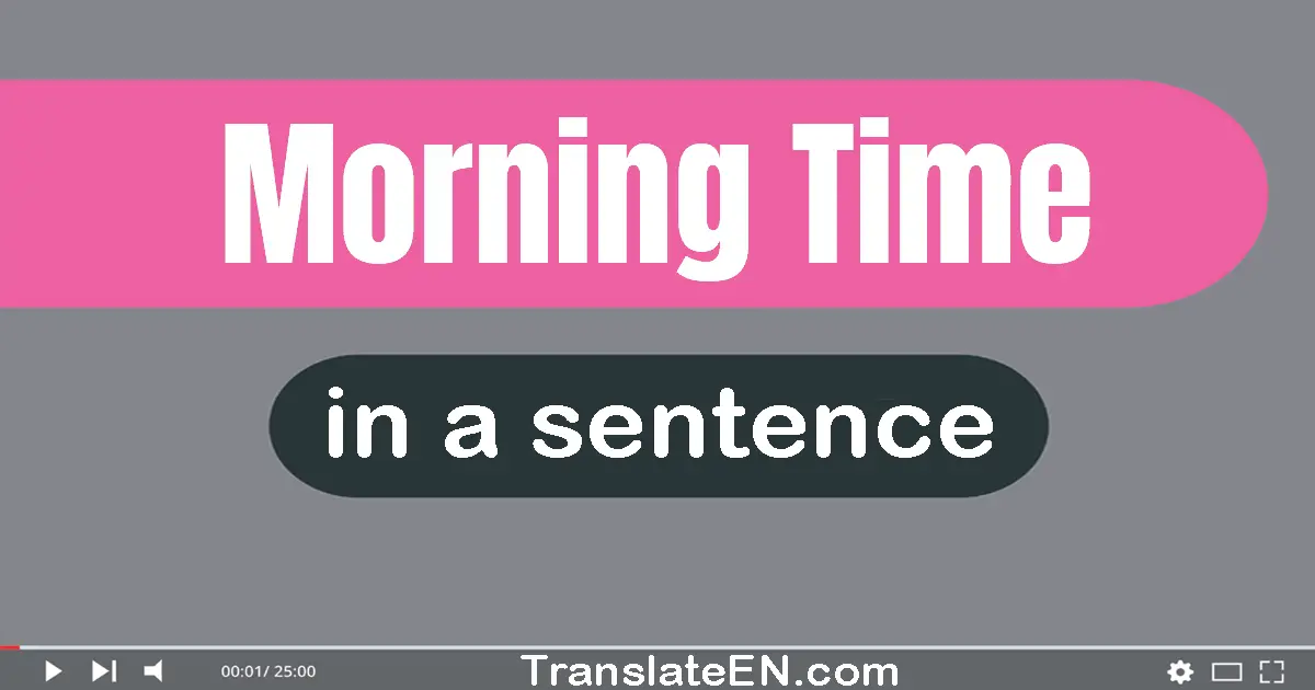 Use "morning time" in a sentence | "morning time" sentence examples
