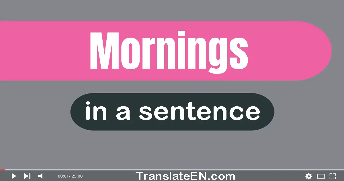 Use "mornings" in a sentence | "mornings" sentence examples