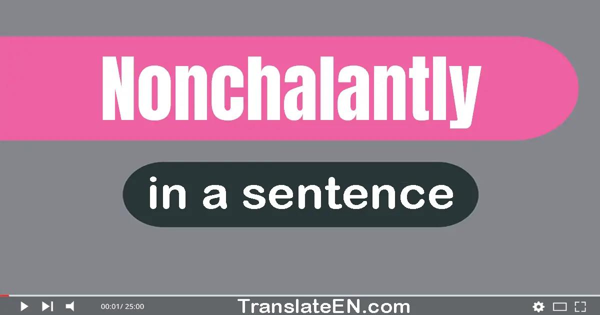 Use "nonchalantly" in a sentence | "nonchalantly" sentence examples