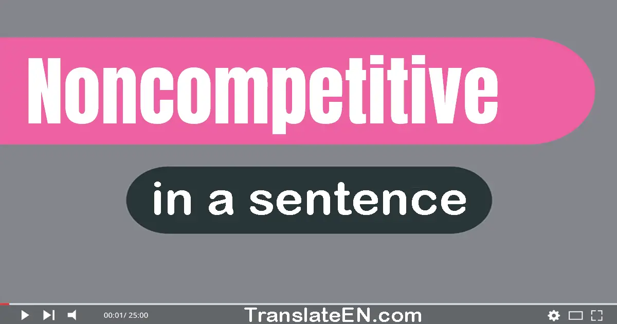 Use "noncompetitive" in a sentence | "noncompetitive" sentence examples