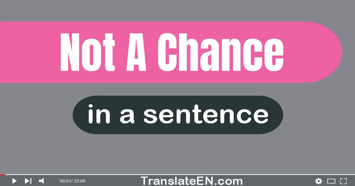 Use "not a chance" in a sentence | "not a chance" sentence examples