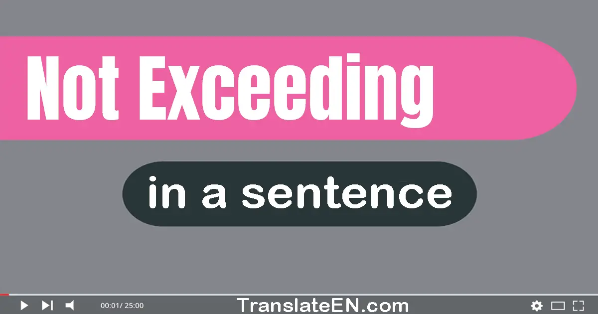 Use "not exceeding" in a sentence | "not exceeding" sentence examples