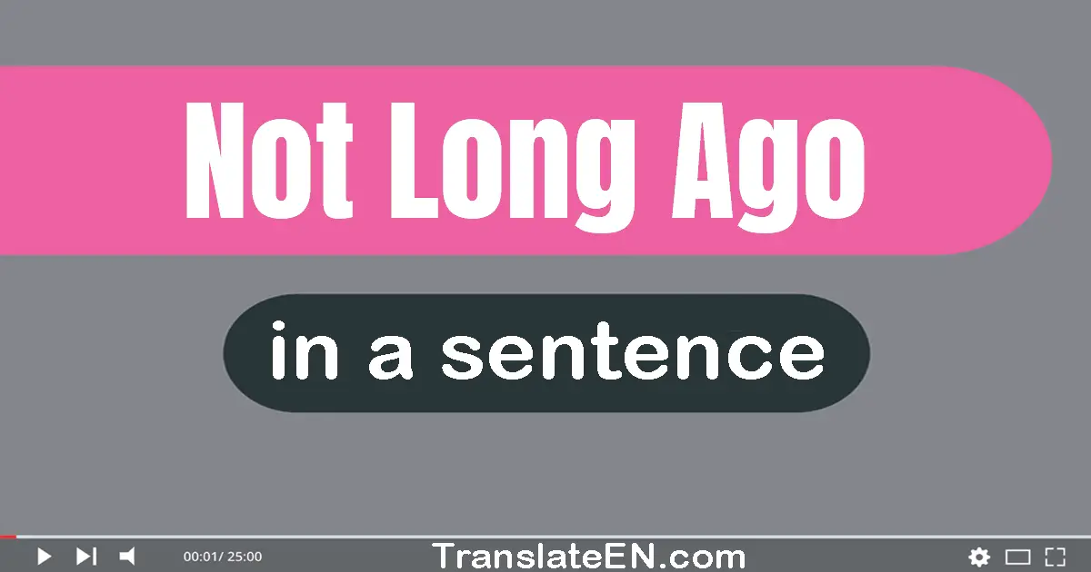 Use "not long ago" in a sentence | "not long ago" sentence examples