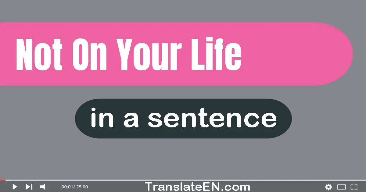 Use "not on your life" in a sentence | "not on your life" sentence examples
