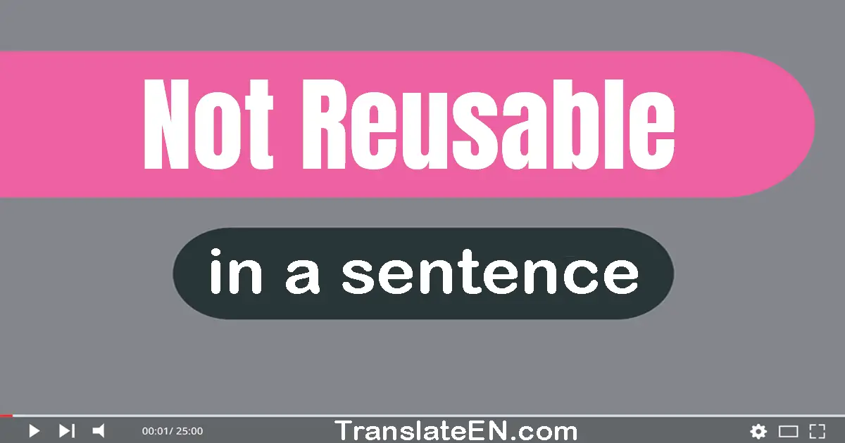 Use "not reusable" in a sentence | "not reusable" sentence examples