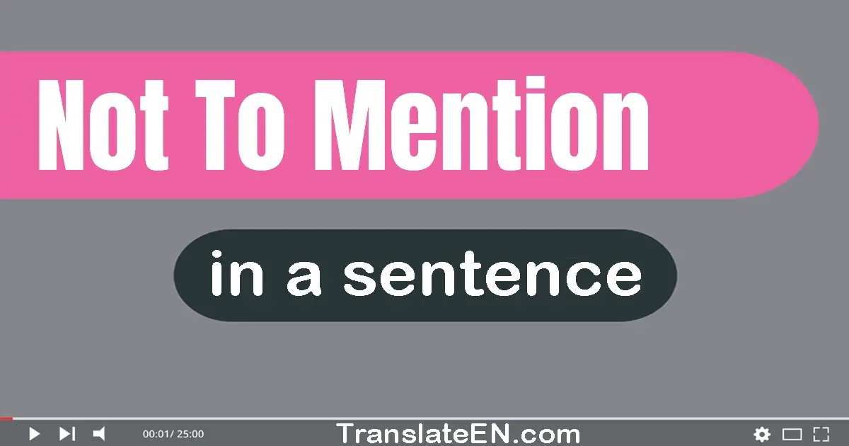 Use "not to mention" in a sentence | "not to mention" sentence examples