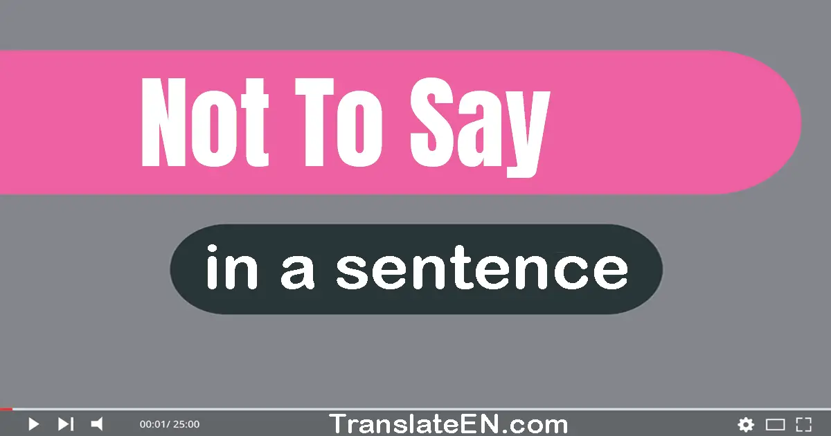 Use "not to say" in a sentence | "not to say" sentence examples