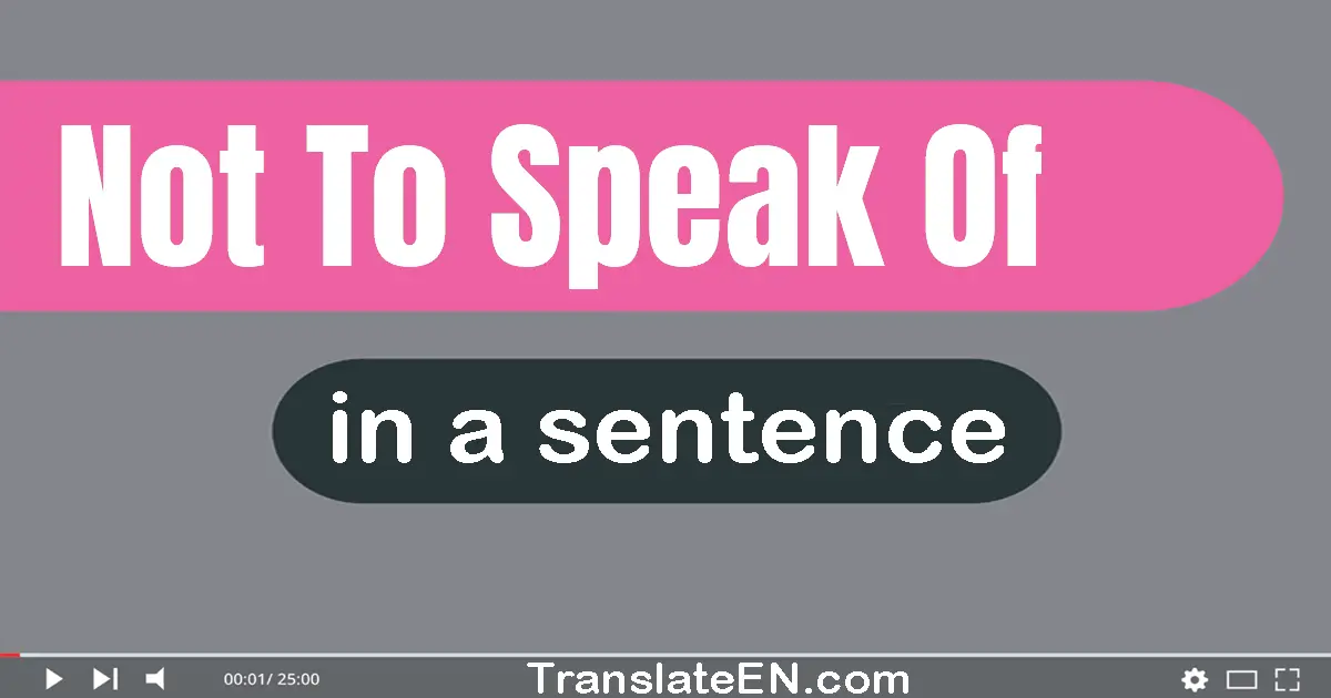 Use "not to speak of" in a sentence | "not to speak of" sentence examples