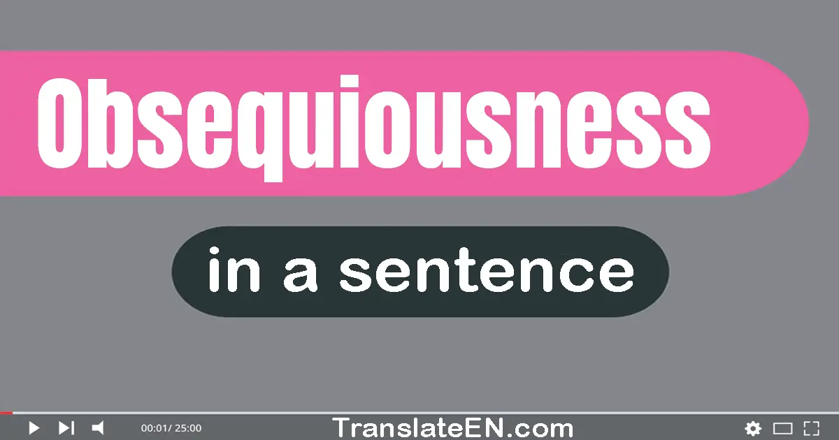 Use "obsequiousness" in a sentence | "obsequiousness" sentence examples