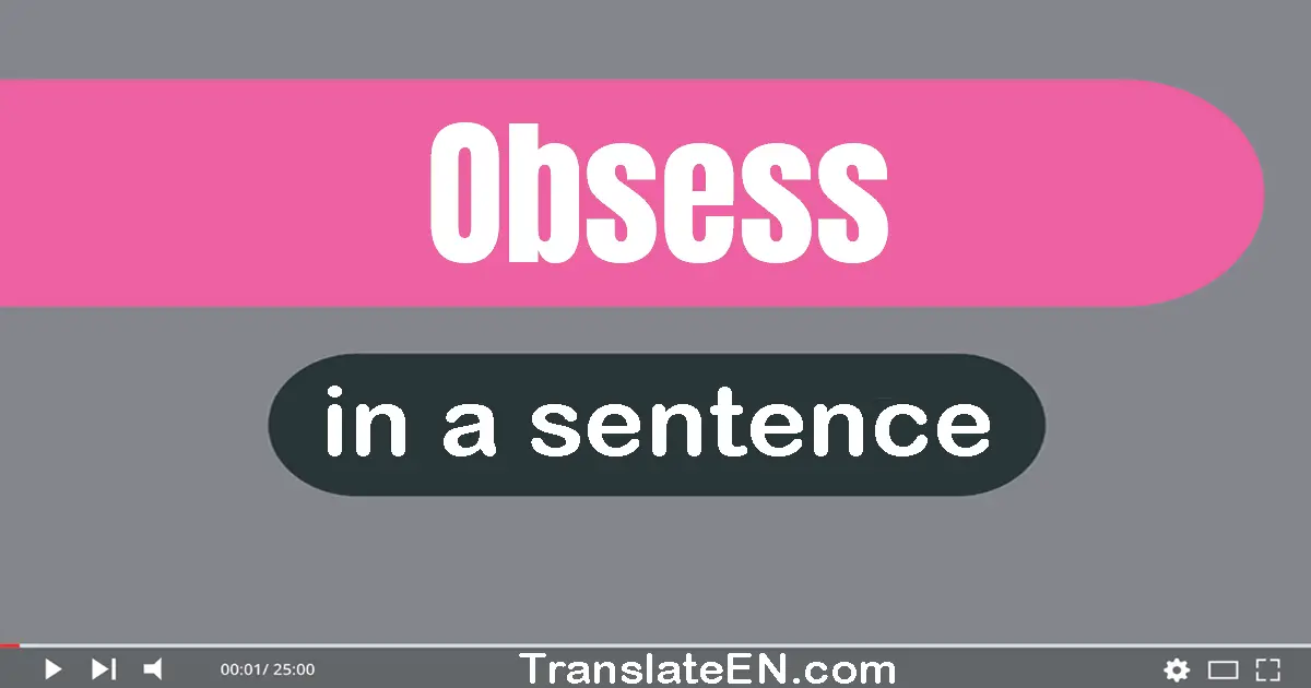 Use "obsess" in a sentence | "obsess" sentence examples