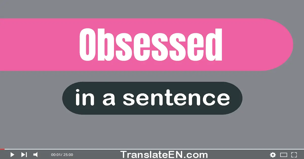 Use "obsessed" in a sentence | "obsessed" sentence examples