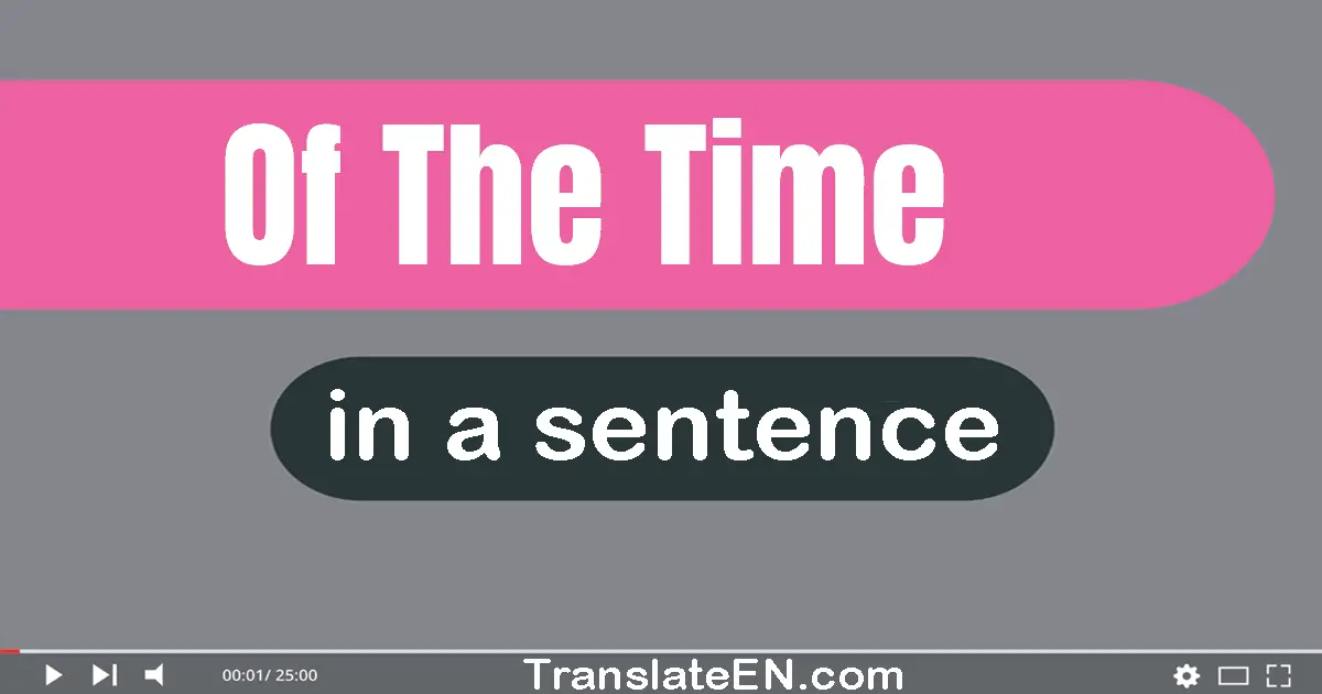 Use "of the time" in a sentence | "of the time" sentence examples