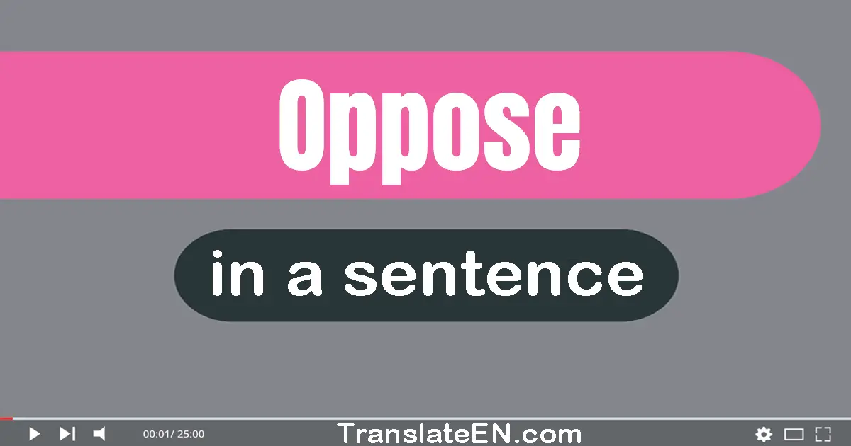 Use "oppose" in a sentence | "oppose" sentence examples