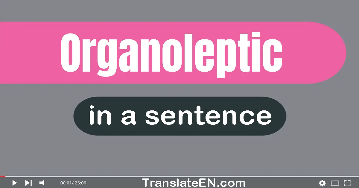Use "organoleptic" in a sentence | "organoleptic" sentence examples