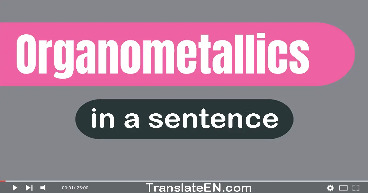 Use "organometallics" in a sentence | "organometallics" sentence examples
