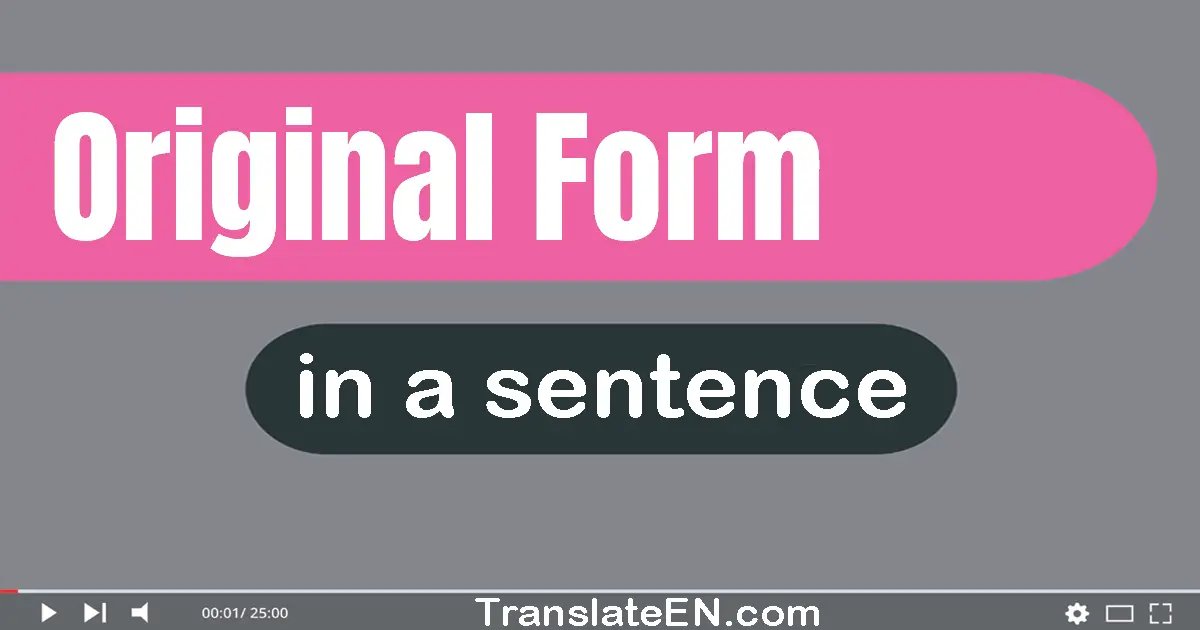 Use "original form" in a sentence | "original form" sentence examples