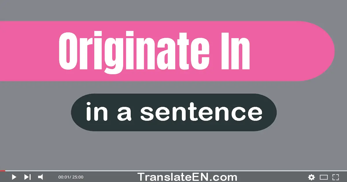 Use "originate in" in a sentence | "originate in" sentence examples