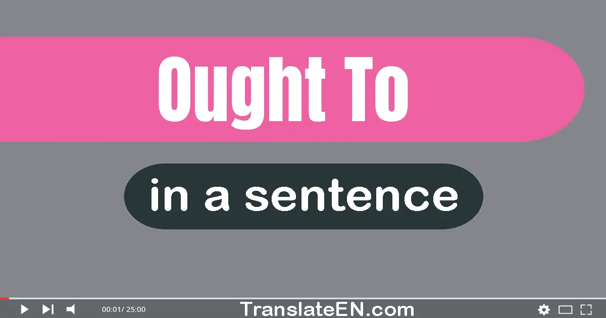 Use "ought to" in a sentence | "ought to" sentence examples