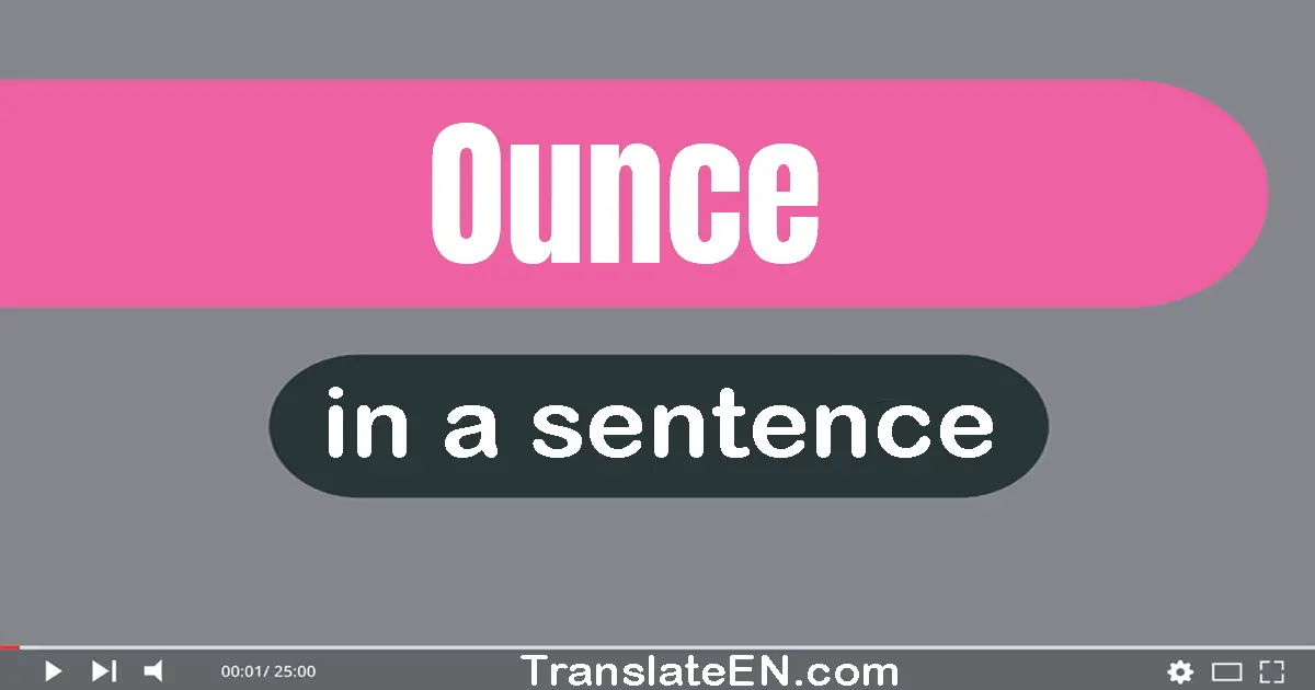 Use "ounce" in a sentence | "ounce" sentence examples