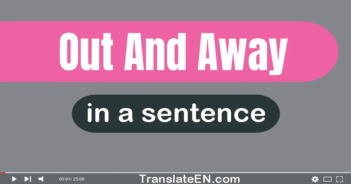 Use "out and away" in a sentence | "out and away" sentence examples
