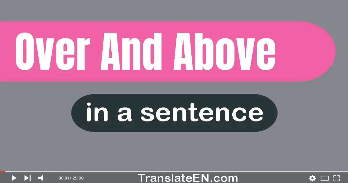Use "over and above" in a sentence | "over and above" sentence examples