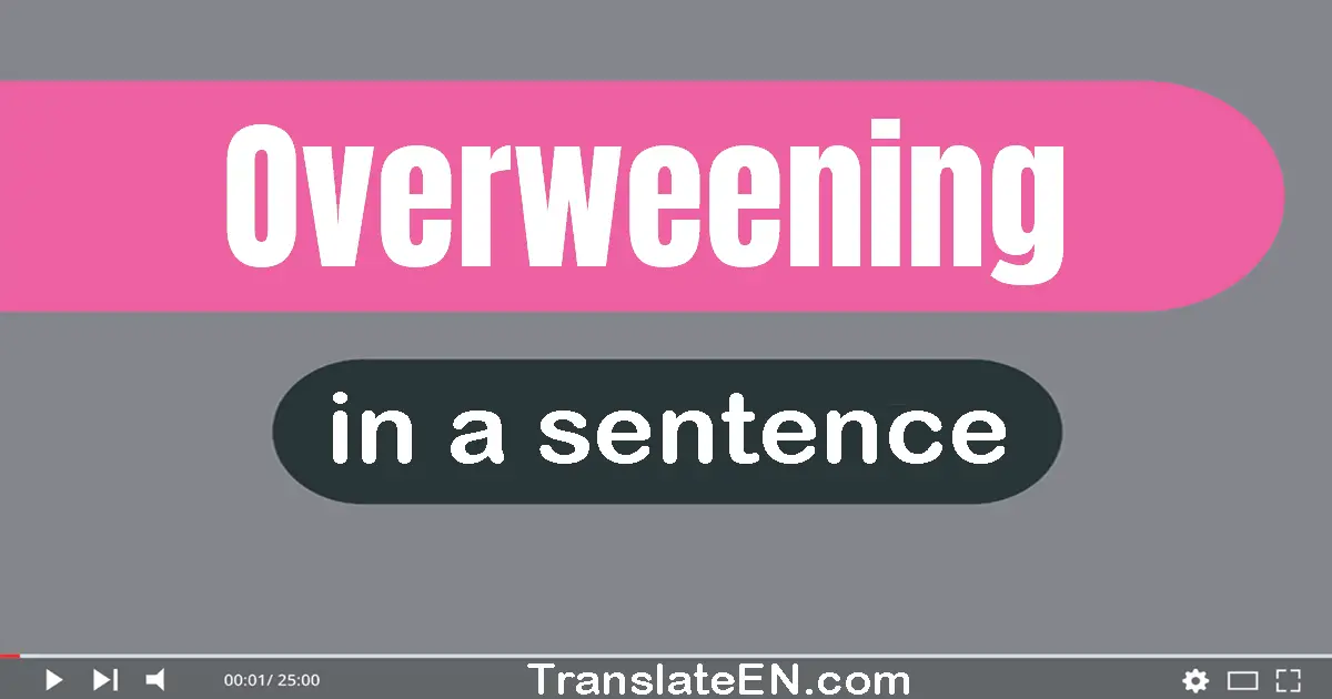 Use "overweening" in a sentence | "overweening" sentence examples
