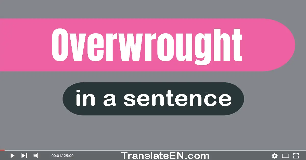 Use "overwrought" in a sentence | "overwrought" sentence examples