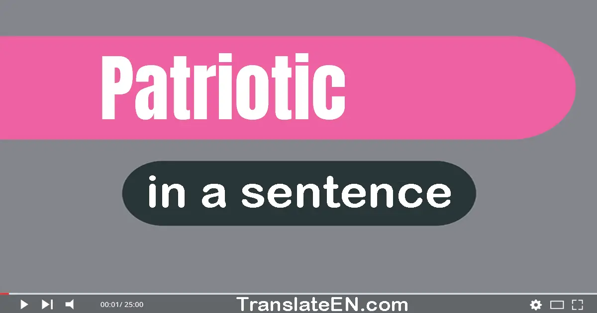 Use "patriotic" in a sentence | "patriotic" sentence examples