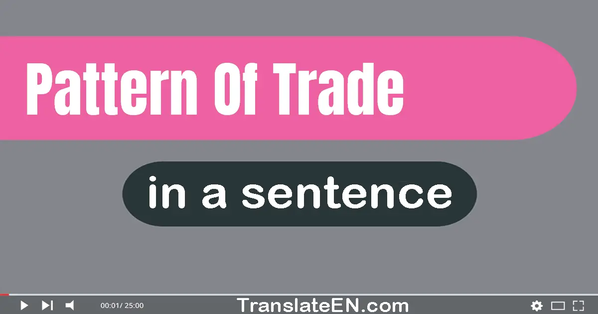 Use "pattern of trade" in a sentence | "pattern of trade" sentence examples