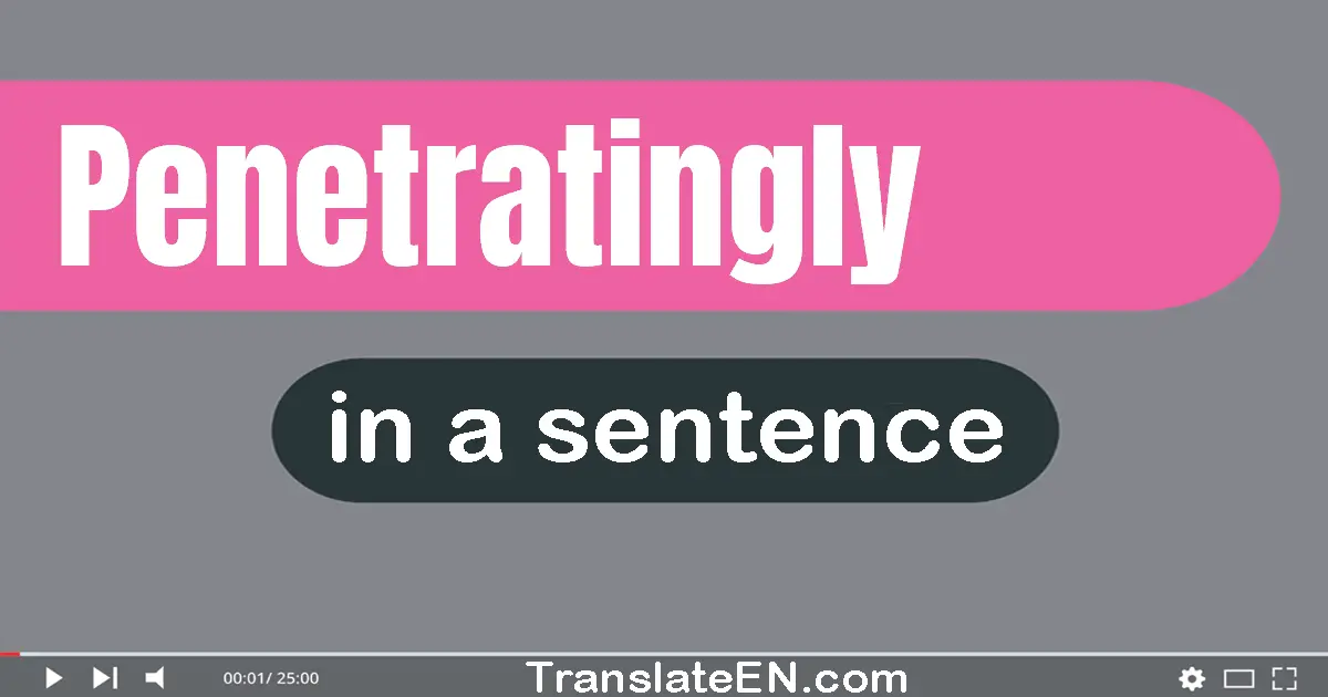 Use "penetratingly" in a sentence | "penetratingly" sentence examples