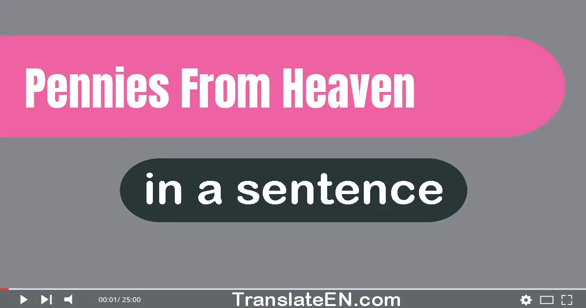 Use "pennies from heaven" in a sentence | "pennies from heaven" sentence examples