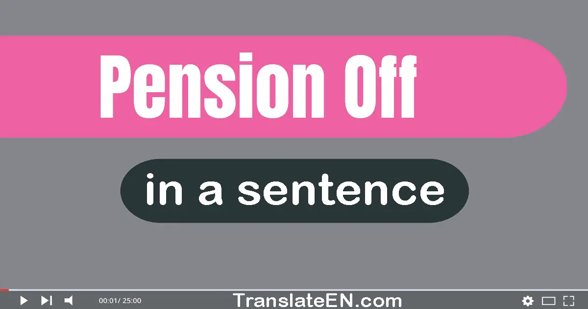 Use "pension off" in a sentence | "pension off" sentence examples