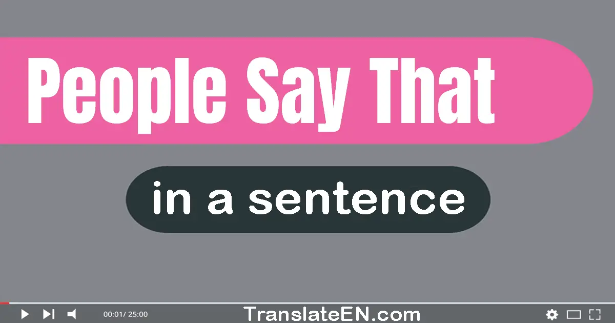Use "people say that" in a sentence | "people say that" sentence examples