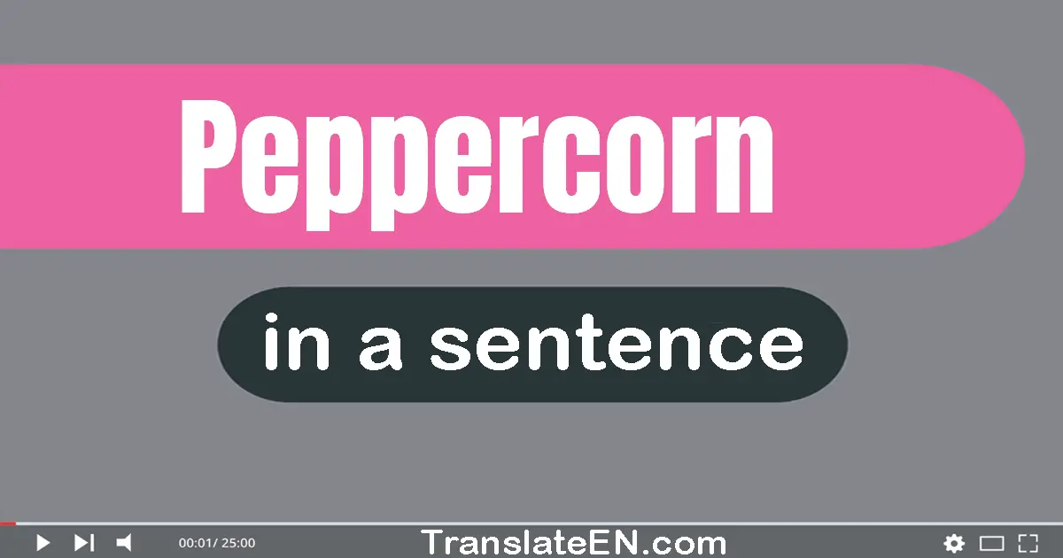 Use "peppercorn" in a sentence | "peppercorn" sentence examples