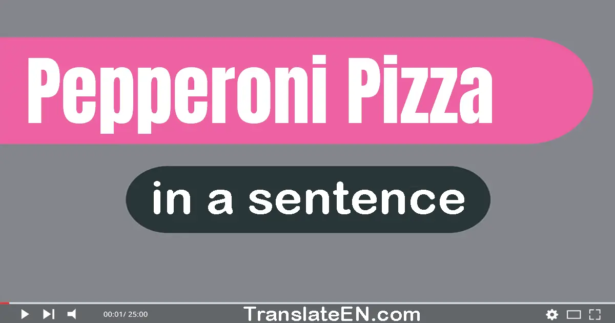 Use "pepperoni pizza" in a sentence | "pepperoni pizza" sentence examples