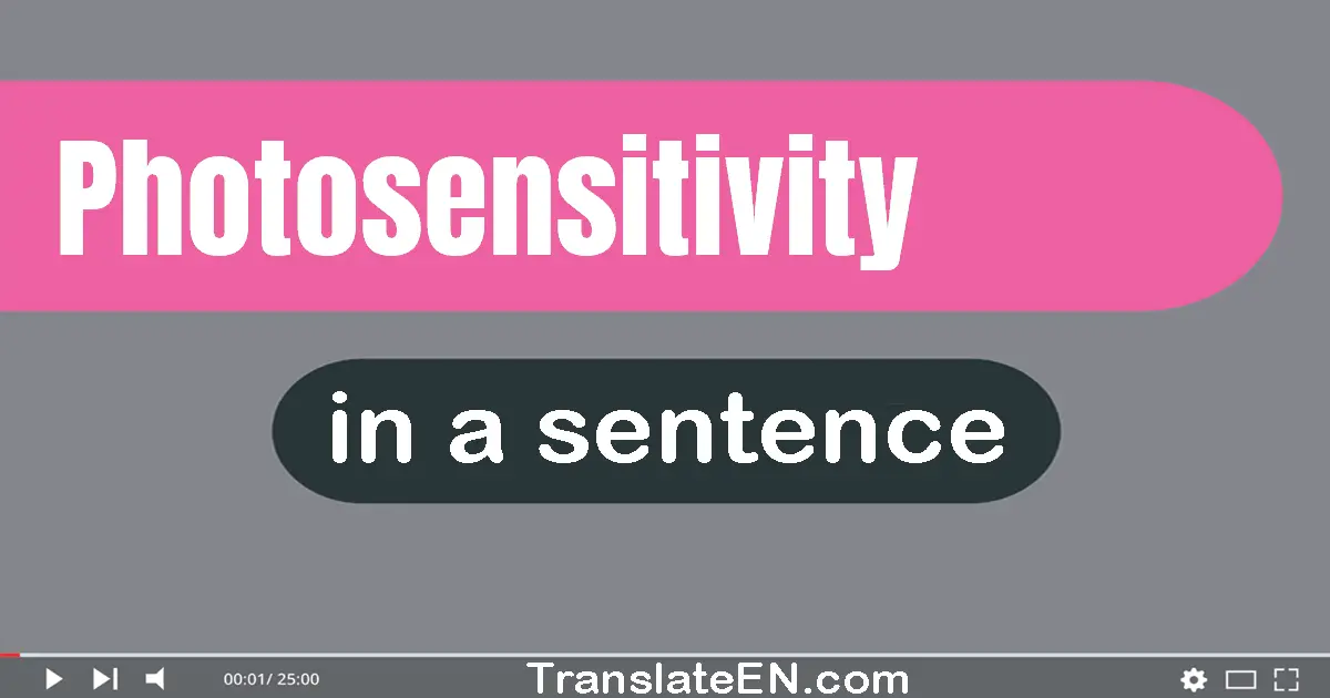 Use "photosensitivity" in a sentence | "photosensitivity" sentence examples