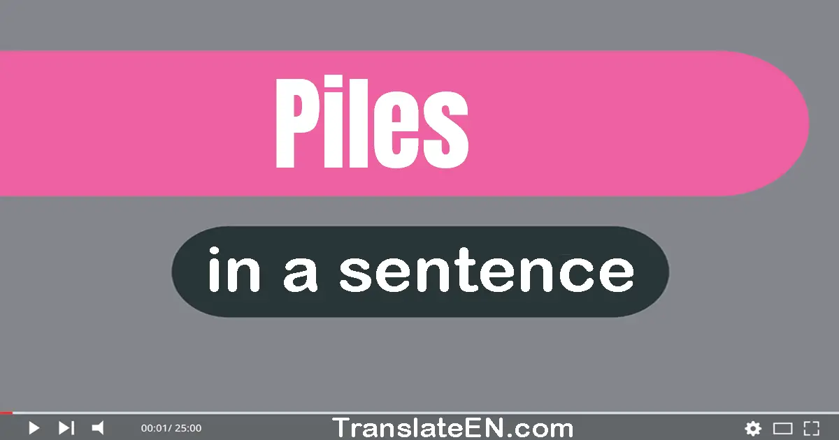 Use "piles" in a sentence | "piles" sentence examples