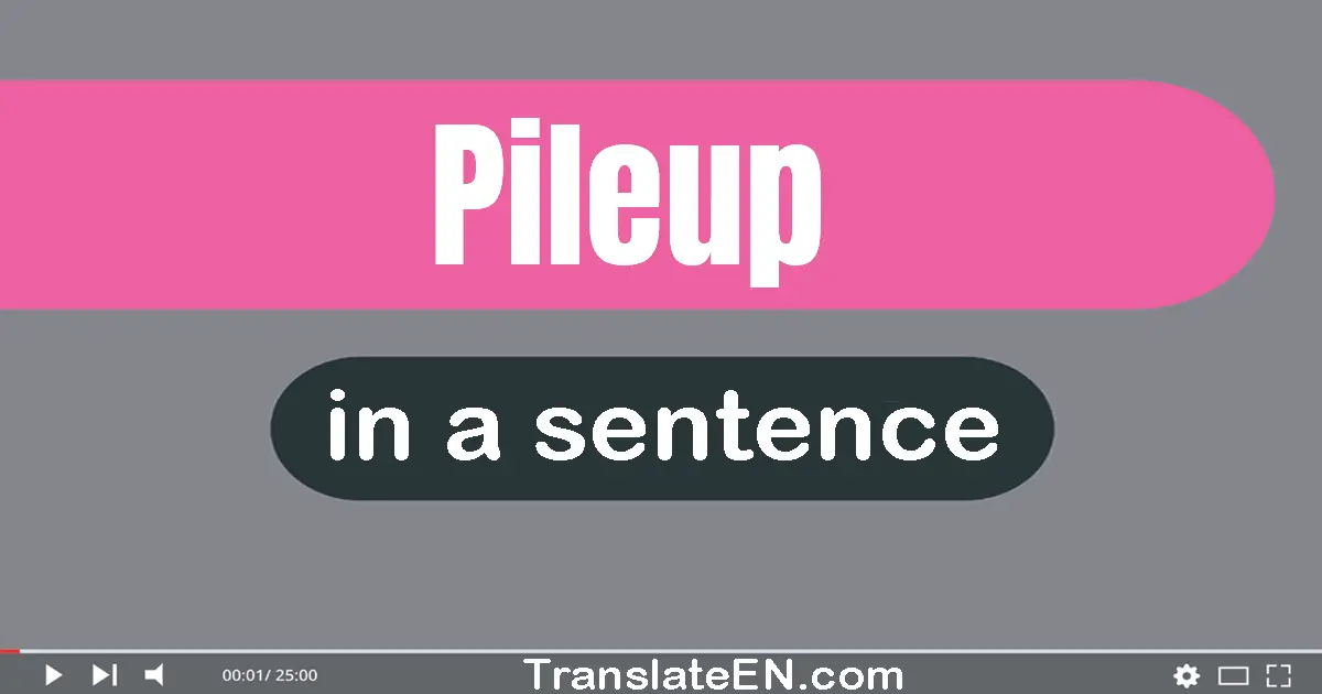 Use "pileup" in a sentence | "pileup" sentence examples