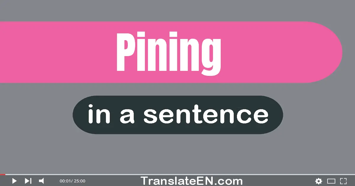 Use "pining" in a sentence | "pining" sentence examples