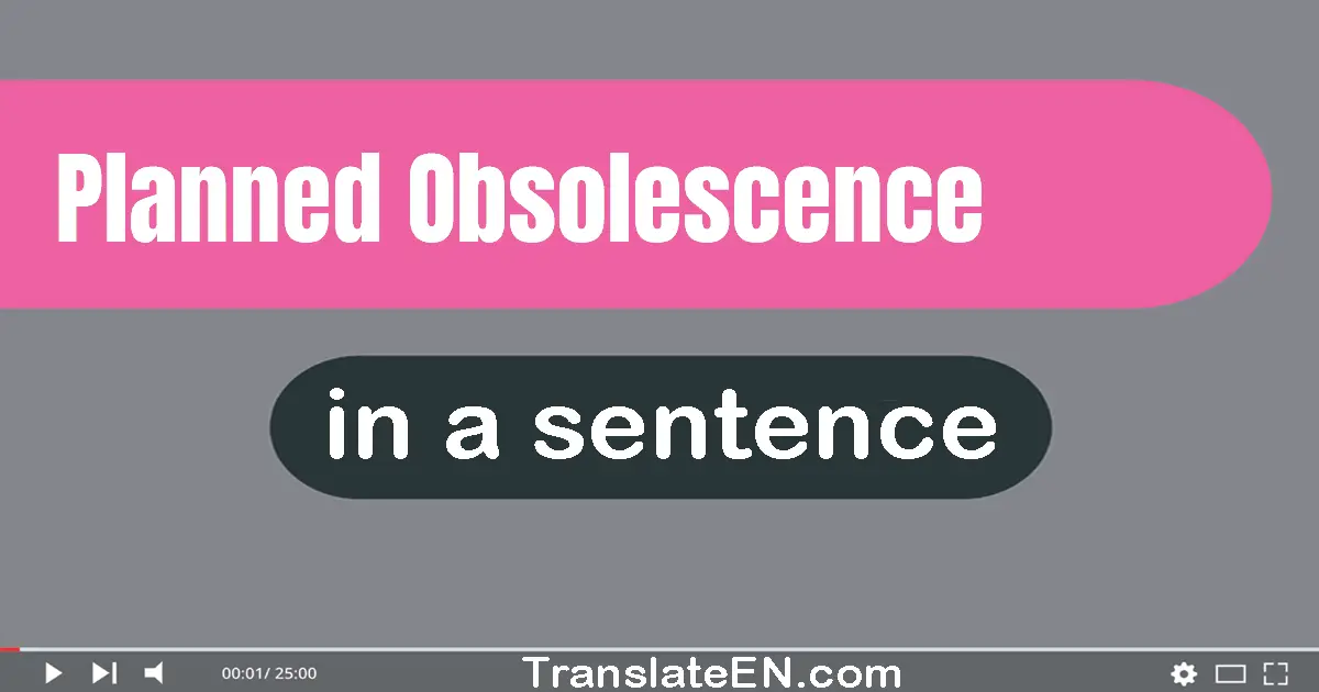Use "planned obsolescence" in a sentence | "planned obsolescence" sentence examples
